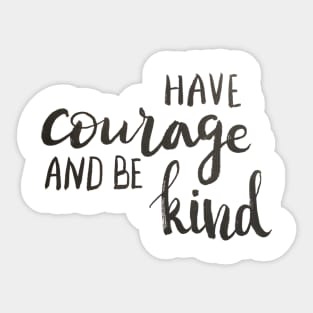 Have courage and be kind Sticker